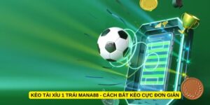 Kèo tài xỉu 1 trái Mana88 - Cách bắt kèo cực đơn giản